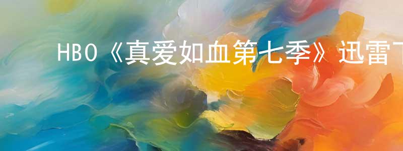 ﻿陈军妹发布﻿HBO《真爱如血第七季》迅雷下载/在线观看/百度云-灵异/惊悚-美剧天堂